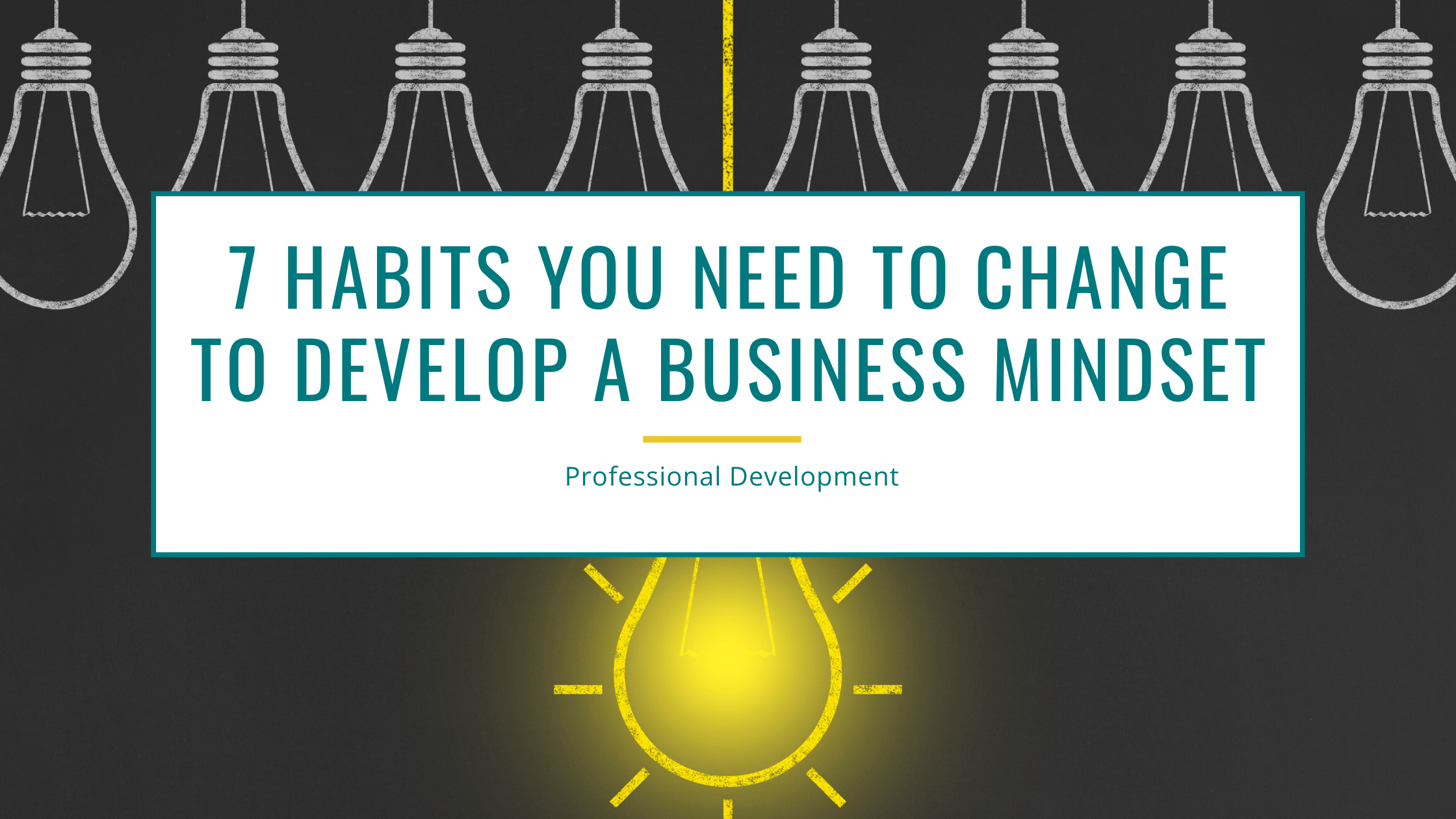 7 Habits You Need to Change to Develop a Business Mindset for Professional Development
